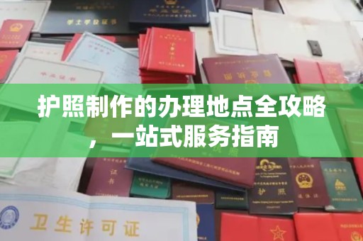 江津护照制作的办理地点全攻略，一站式服务指南