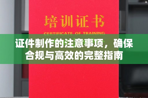 江津证件制作的注意事项，确保合规与高效的完整指南