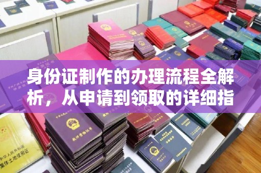 江津身份证制作的办理流程全解析，从申请到领取的详细指南