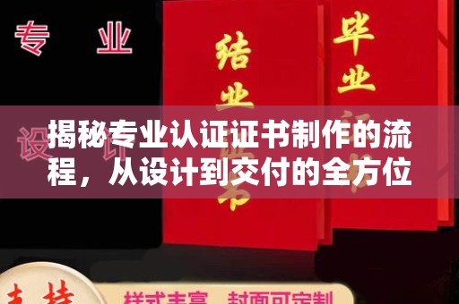 江津揭秘专业认证证书制作的流程，从设计到交付的全方位指南