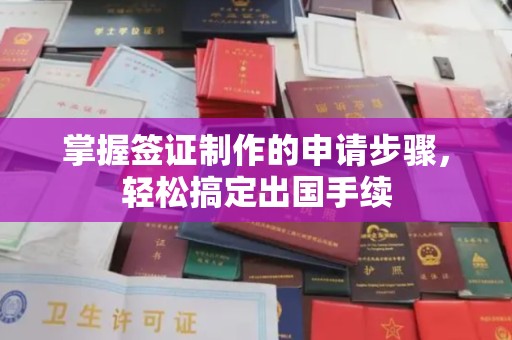 江津掌握签证制作的申请步骤，轻松搞定出国手续