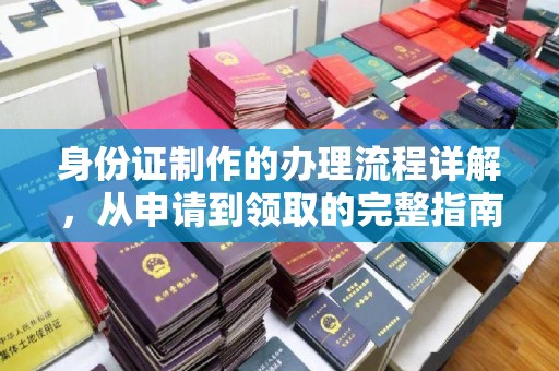 江津身份证制作的办理流程详解，从申请到领取的完整指南