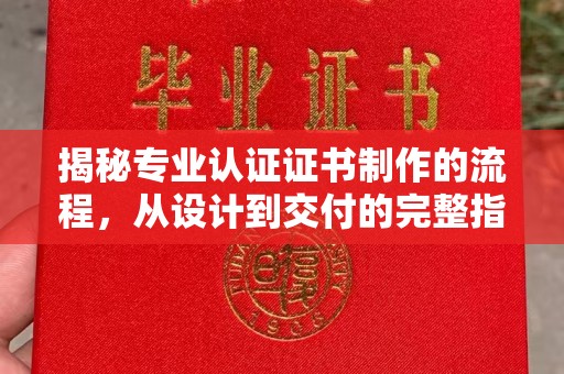 江津揭秘专业认证证书制作的流程，从设计到交付的完整指南