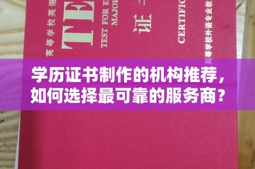 江津学历证书制作的机构推荐，如何选择最可靠的服务商？