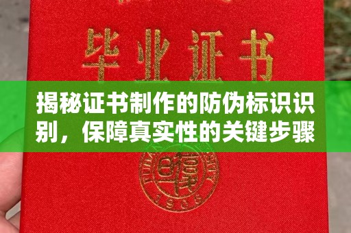 江津揭秘证书制作的防伪标识识别，保障真实性的关键步骤