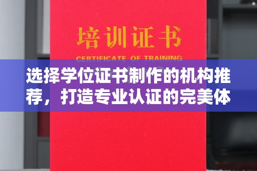 江津选择学位证书制作的机构推荐，打造专业认证的完美体验