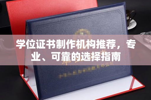 江津学位证书制作机构推荐，专业、可靠的选择指南