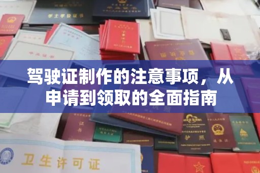 江津驾驶证制作的注意事项，从申请到领取的全面指南